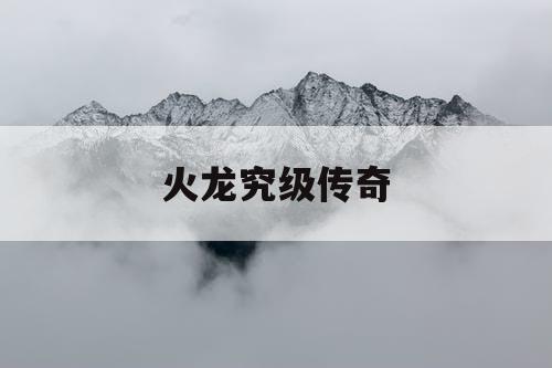 火龙究级传奇 火龙究级传奇