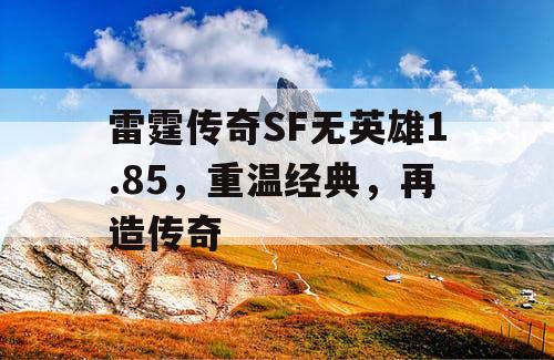 雷霆传奇SF无英雄1.85,重温经典,再造传奇 雷霆传奇SF无英雄1.85,重温经典,再造传奇