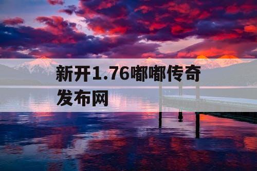 新开1.76嘟嘟传奇发布网 新开1.76嘟嘟传奇发布网