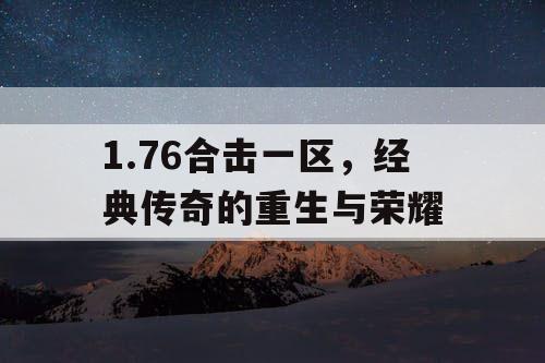 1.76合击一区,经典传奇的重生与荣耀 1.76合击一区,经典传奇的重生与荣耀
