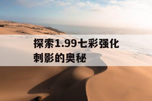 探索1.99七彩强化刺影的奥秘