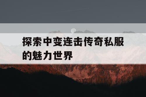 探索中变连击传奇私服的魅力世界