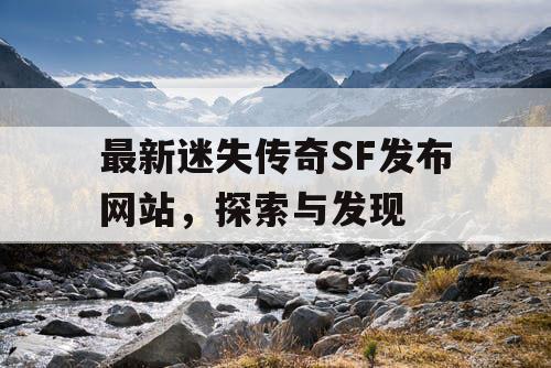 最新迷失传奇SF发布网站，探索与发现