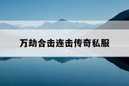 万劫合击连击传奇私服 万劫合击连击传奇私服