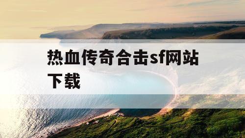 热血传奇合击sf网站下载
