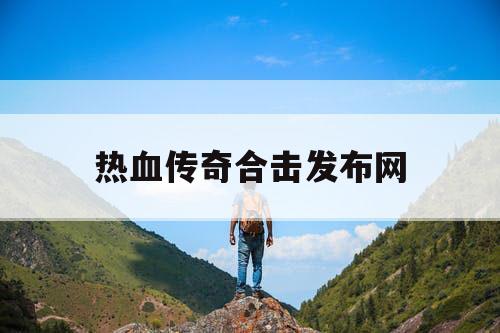 热血传奇合击发布网 热血传奇合击发布网
