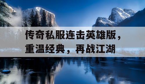 传奇私服连击英雄版,重温经典,再战江湖 传奇私服连击英雄版,重温经典,再战江湖