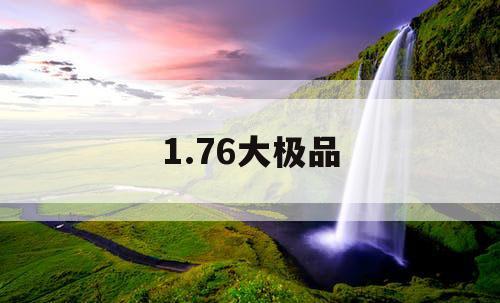 1.76大极品 1.76大极品