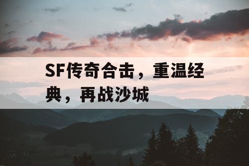 SF传奇合击,重温经典,再战沙城 SF传奇合击,重温经典,再战沙城