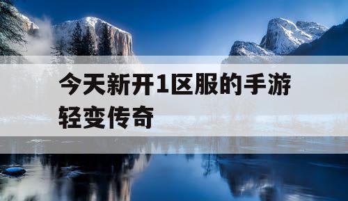 今天新开1区服的手游轻变传奇
