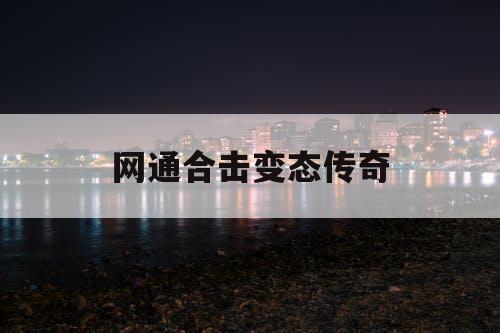 网通合击变态传奇 网通合击变态传奇