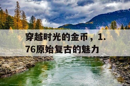 穿越时光的金币,1.76原始复古的魅力 穿越时光的金币,1.76原始复古的魅力