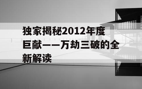 独家揭秘2012年度巨献——万劫三破的全新解读 独家揭秘2012年度巨献——万劫三破的全新解读