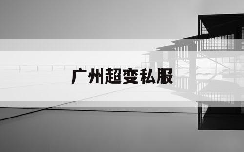 广州超变私服 广州超变私服
