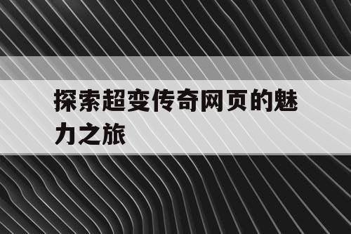 探索超变传奇网页的魅力之旅 探索超变传奇网页的魅力之旅