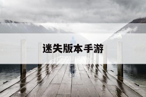 迷失版本手游 迷失版本手游