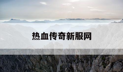 热血传奇新服网 热血传奇新服网
