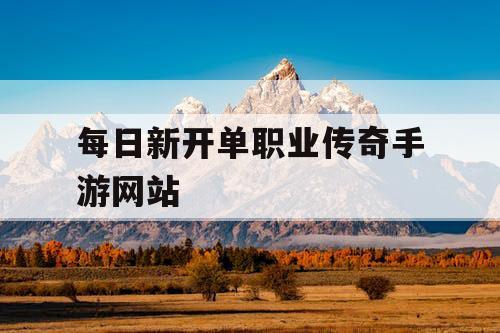 每日新开单职业传奇手游网站 每日新开单职业传奇手游网站