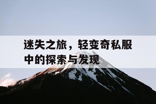 迷失之旅,轻变奇私服中的探索与发现 迷失之旅,轻变奇私服中的探索与发现