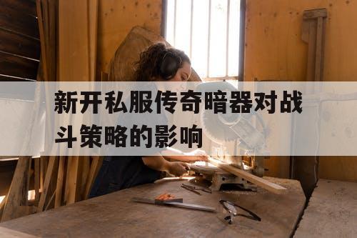 新开私服传奇暗器对战斗策略的影响 新开私服传奇暗器对战斗策略的影响