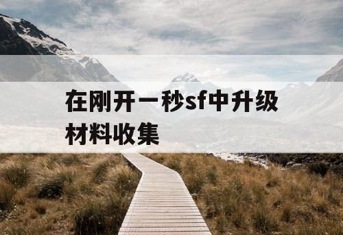 在刚开一秒sf中升级材料收集 在刚开一秒sf中升级材料收集