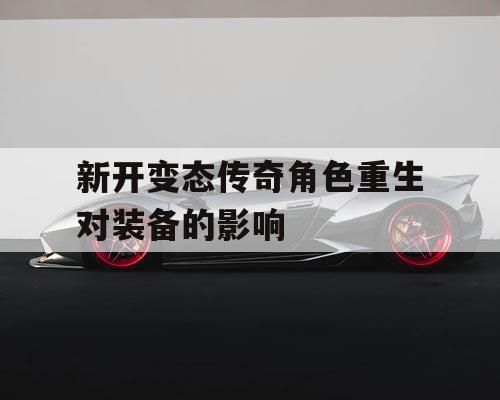 新开变态传奇角色重生对装备的影响